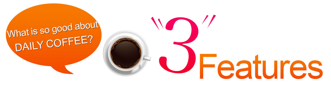 What is so good about DAILY COFFEE?3 Features